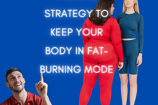 A Simple Strategy to Keep Your Body in Fat-Burning Mode