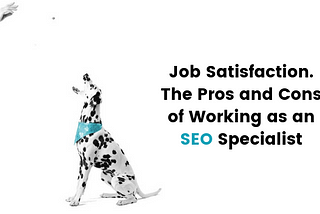 Job Satisfaction. The Pros and Cons of Working as an SEO Specialist