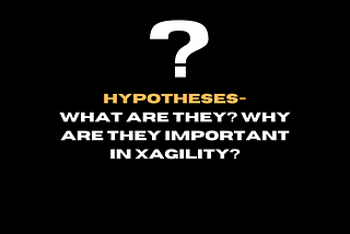 Hypotheses — what are they? Why are they important in Xagility?
