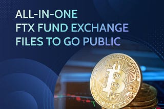 All-in-One FTXFund Exchange Files to Go Public