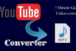5 Minute Guide to Video converter for Beginners — How to convert YouTube to mp3?