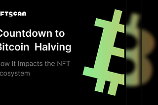 Bitcoin Halving 2024: How It Impacts the NFT Ecosystem?