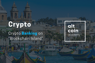 The Weird Tale of Crypto Banking on “Blockchain Island” (a.k.a. Malta)