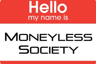 hello, my name is: moneyless society — nametag