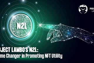Project Lambo’s N2L: A Game Changer in Promoting NFT Utility