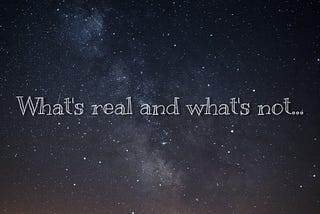 What’s Real and What’s Not?