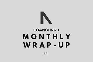 Loanshark Monthly Wrap-Up #4