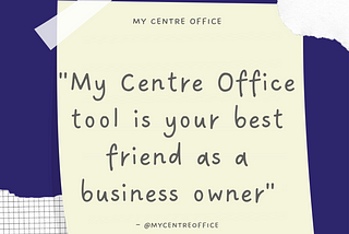 My Centre Office tool is your best friend as a Business Owner