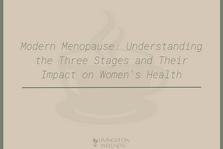 Modern Menopause: Understanding the Three Stages and Their Impact on Women’s Health