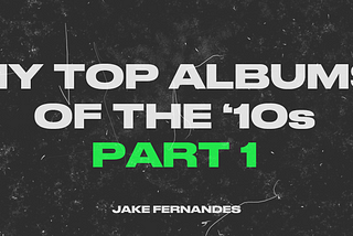 My Top Albums of the ’10s (Part 1: 2010–2014)