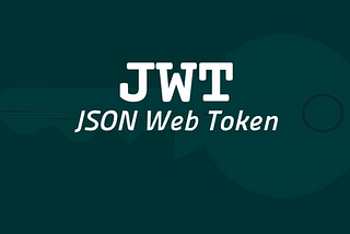 All You Need to Know About JSON Web Token (JWT)