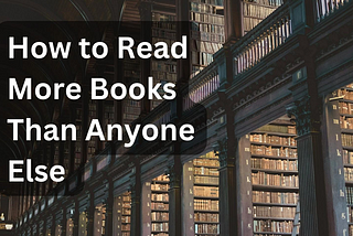 How to Read More Books Than Anyone Else — 9 Expert Tips & Bill Gates Tactics