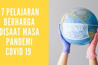 7 Pelajaran Berharga Disaat Masa Pandemi Covid 19