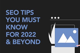 SEO TIPS MUST KNOW FOR 2022 & BEYOND