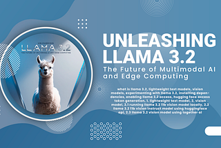 Unleashing Llama 3.2: The Future of Multimodal AI and Edge Computing