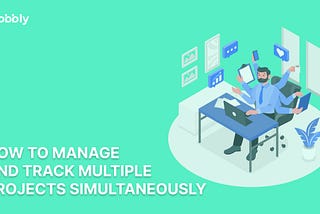 Handling multiple projects simultaneously: strategies, tools, and tips for managing