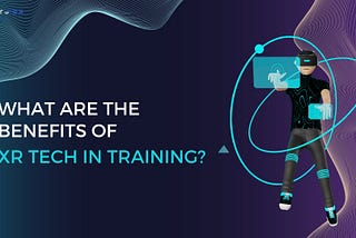 What Are the Benefits of XR Tech in Training?