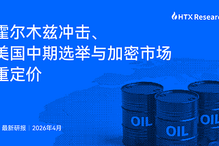 HTX Research最新研报：霍尔木兹冲击、美国中期选举与加密市场重定价