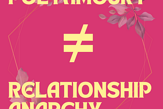 Relationship Anarchy is not a synonym for Polyamory