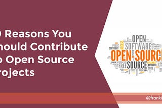 10 Reasons You Should Contribute To Open Source Projects