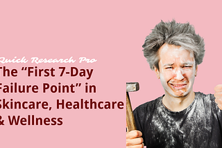 The “First 7-Day Failure Point” in Skincare, Healthcare & Wellness