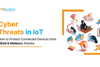 Cyber Threats in IoT: How to Protect Connected Devices from DDoS & Malware Attacks