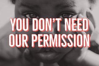You Don’t Need Our Permission