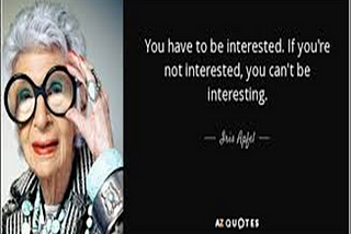 If you’re not interested, you can’t be interesting.