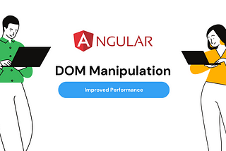 A Guide to DOM Manipulation in Angular 14: Improved Performance