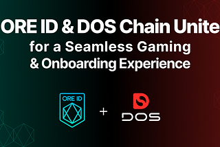 ORE ID & DOS Chain Unite for a Seamless Gaming & Onboarding Experience