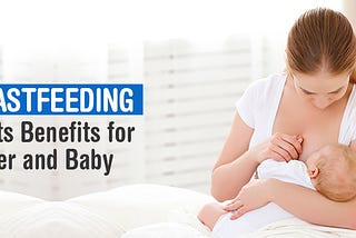 Breastfeeding and its Benefits for Mother and Baby