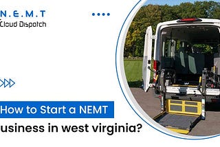 How to Start a NEMT Business in West Virginia