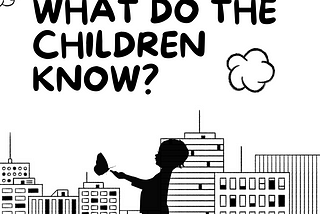 What Do The Children Know?