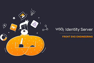 Unveiling the Transformation of the WSO2 Identity Server’s Frontend