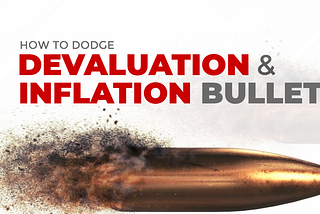 HOW TO DODGE THE DEVALUATION & INFLATION BULLET