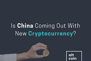 Is China Coming Out With New Cryptocurrency?