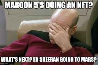 Captain Picard from “Star Trek” facepalm meme with the caption: Maroon 5’s doing an NFT? What’s next? Ed Sheeran going to Mars?