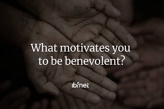 What Motivates You to Be Benevolent?