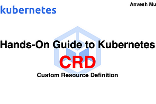 ⎈ A Hand-On Guide to Kubernetes Custom Resource Definitions (CRDs) With a Practical Example 🛠️