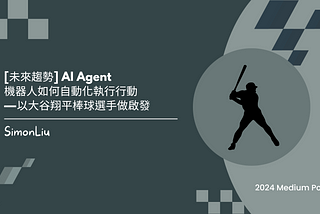 [未來趨勢] AI Agent：機器人如何自動化執行行動 — 以大谷翔平棒球選手做啟發