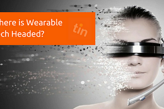 Where is Wearable Tech Headed?
