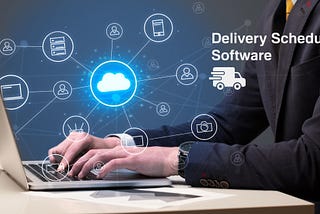 How Delivery Scheduling Software Can Help Your Business