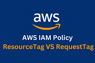 AWS IAM Policy — ResourceTag VS RequestTag