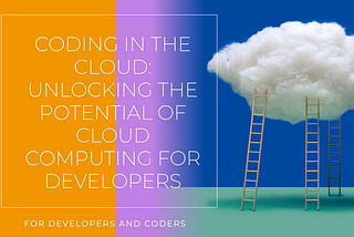 Coding in the Cloud: Unlocking the Potential of Cloud Computing for Developers