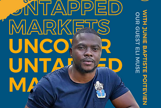 Eli is a Black man with a navy blue shirt. Behind Eli, there is a navy blue background with the podcast title juxtaposed one on top of the other. It says Uncover Untapped Markets in bold yellow at the top and regular yellow font at the bottom. On the right-hand side it says: with Junie Baptiste Poitevien, who is the podcast host. Underneath it, it says: our podcast guest Eli Muse.