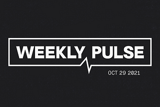 The Weekly Pulse: Oct 29 2021