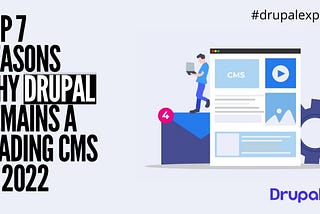 Top 7 Reasons Why Drupal Remains a Leading CMS in 2022