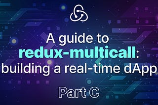 A guide to redux-multicall: building a real-time dApp — Part C