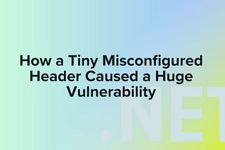 How a Tiny Misconfigured Header Caused a Huge Vulnerability
