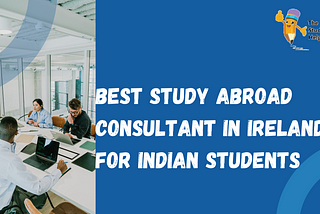 Best Study Abroad Consultant in Ireland for Indian Students